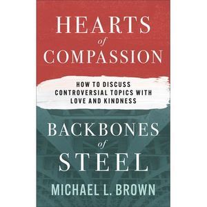 Hearts of Compassion, Backbones of Steel -- Michael L. Brown
